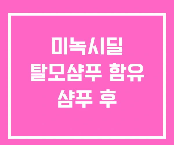 미녹시딜 탈모샴푸 함유 샴푸 후