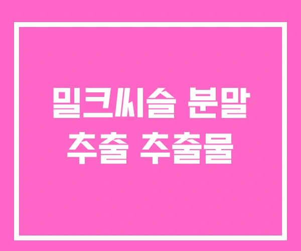 밀크씨슬 분말 추출 추출물 밀크씨슬 분말 추출 추출물