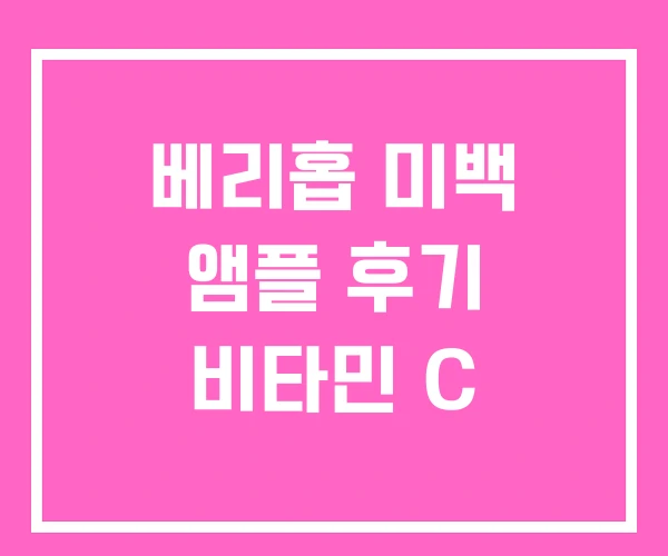 베리홉 미백 앰플 후기 비타민 C