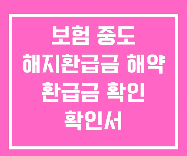 보험 중도 해지환급금 해약 환급금 확인 확인서