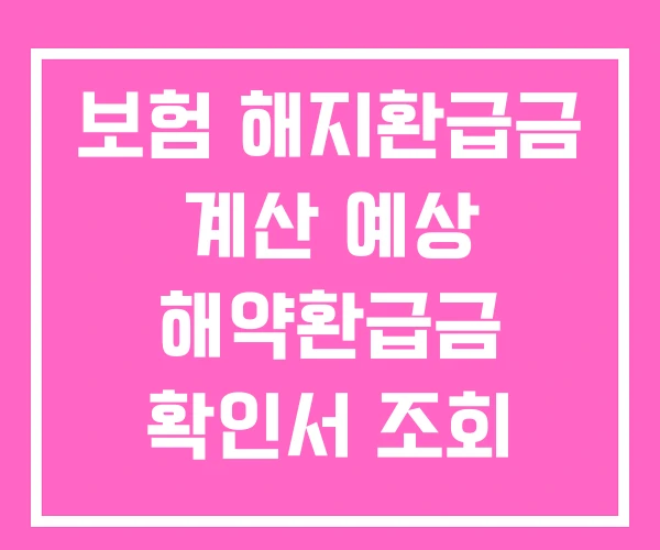 보험 해지환급금 계산 예상 해약환급금 확인서 조회