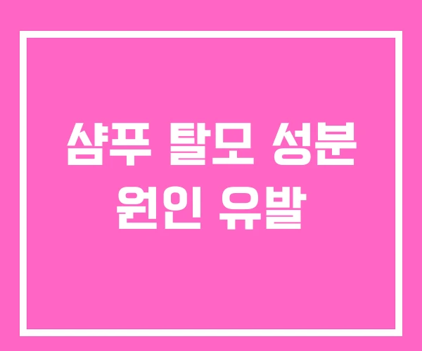 샴푸 탈모 성분 원인 유발