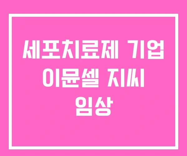 세포치료제 기업 이뮨셀 지씨 임상 세포치료제 기업 이뮨셀 지씨 임상