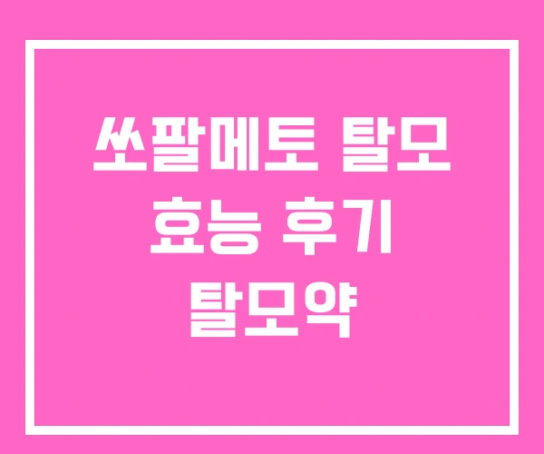 쏘팔메토 탈모 효능 후기 탈모약