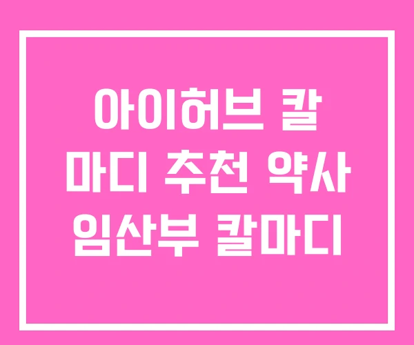 아이허브 칼 마디 추천 약사 임산부 칼마디 아이허브 칼 마디 추천 약사 임산부 칼마디