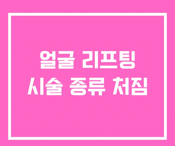 얼굴 리프팅 시술 종류 처짐