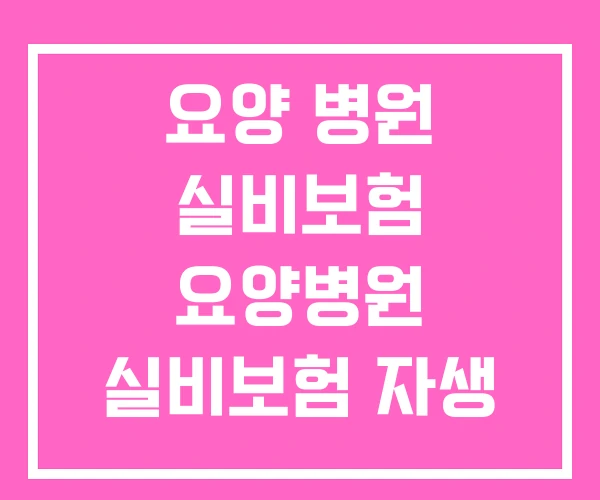 요양 병원 실비보험 요양병원 실비보험 자생 한방 요양 병원 실비보험 요양병원 실비보험 자생 한방