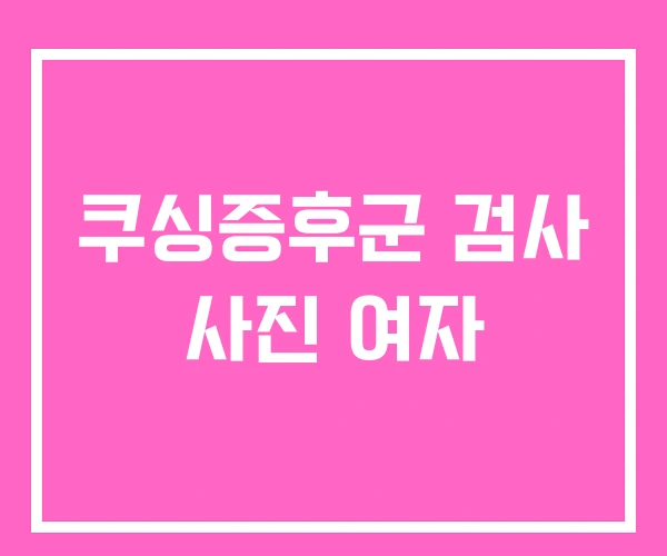 쿠싱증후군 검사 사진 여자