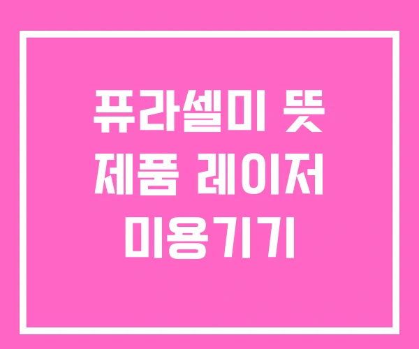 퓨라셀미 뜻 제품 레이저 미용기기
