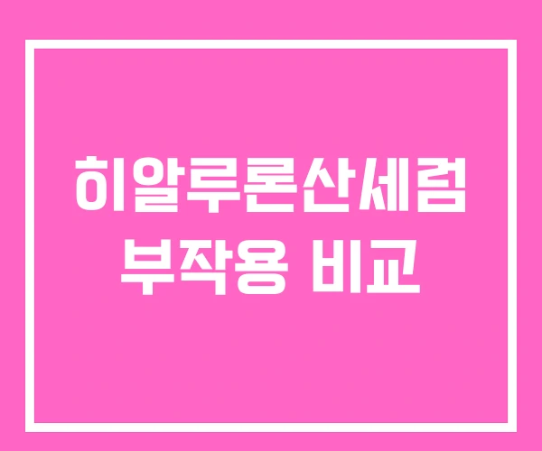 히알루론산세럼 부작용 비교 히알루론산세럼 부작용 비교
