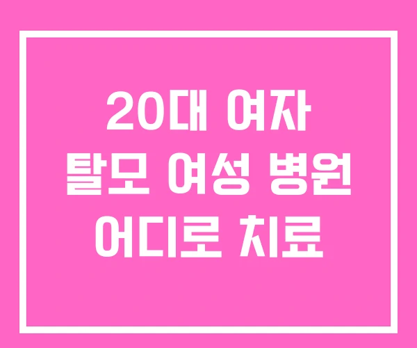 20대 여자 탈모 여성 병원 어디로 치료 20대 여자 탈모 여성 병원 어디로 치료