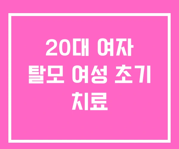 20대 여자 탈모 여성 초기 치료 20대 여자 탈모 여성 초기 치료