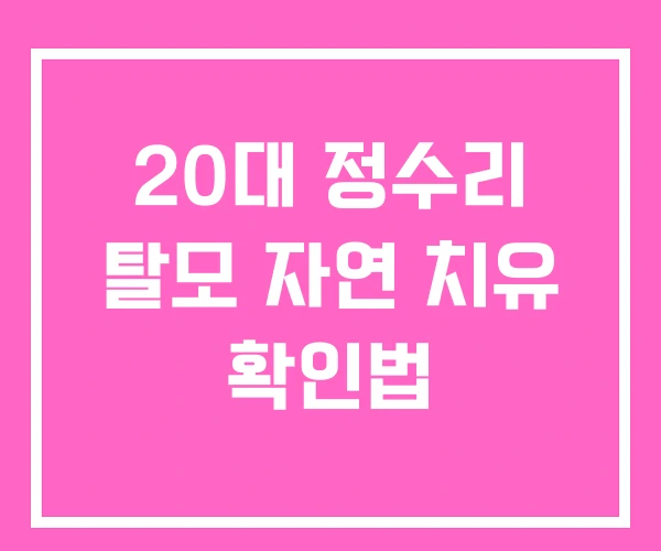 20대 정수리 탈모 자연 치유 확인법