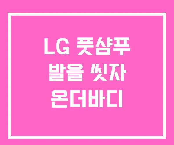 LG 풋샴푸 발을 씻자 온더바디 LG 풋샴푸 발을 씻자 온더바디