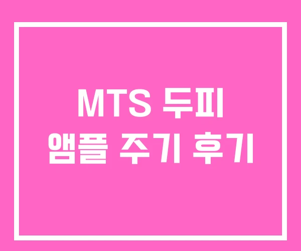 MTS 두피 앰플 주기 후기