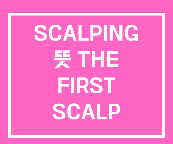 SCALPING 뜻 THE FIRST SCALP SCALPING 뜻 THE FIRST SCALP