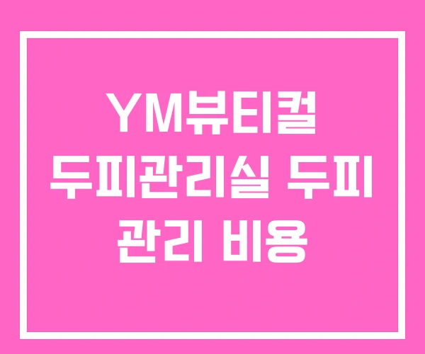 YM뷰티컬 두피관리실 두피 관리 비용 YM뷰티컬 두피관리실 두피 관리 비용