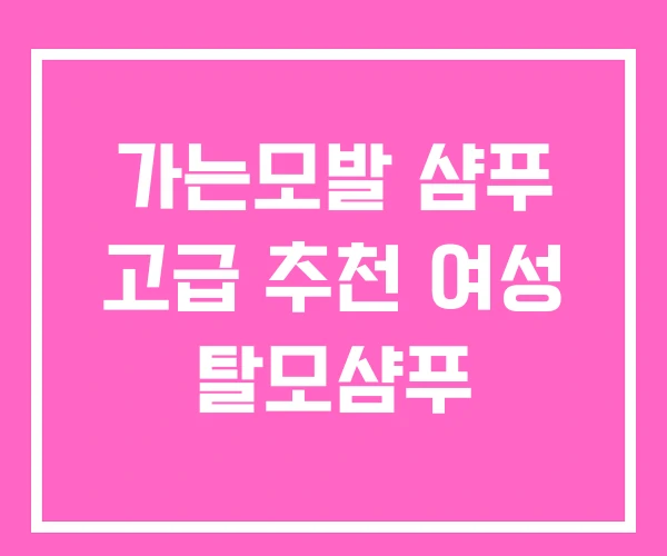 가는모발 샴푸 고급 추천 여성 탈모샴푸