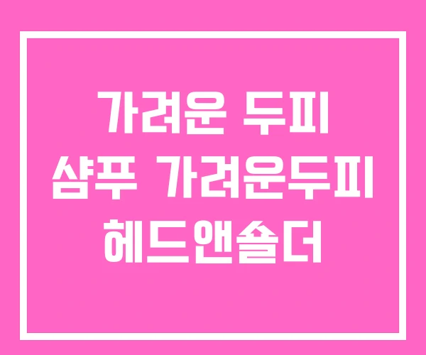 가려운 두피 샴푸 가려운두피 헤드앤숄더 가려운 두피 샴푸 가려운두피 헤드앤숄더