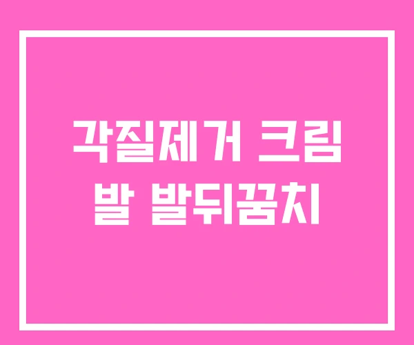 각질제거 크림 발 발뒤꿈치 각질제거 크림 발 발뒤꿈치