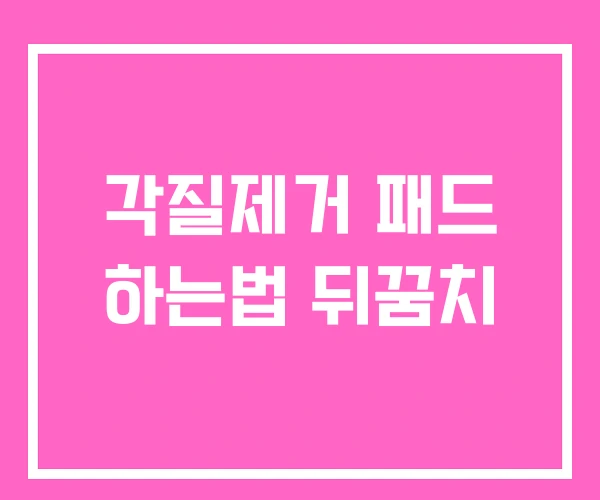 각질제거 패드 하는법 뒤꿈치 각질제거 패드 하는법 뒤꿈치