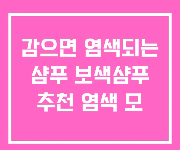 감으면 염색되는 샴푸 보색샴푸 추천 염색 모 감으면 염색되는 샴푸 보색샴푸 추천 염색 모