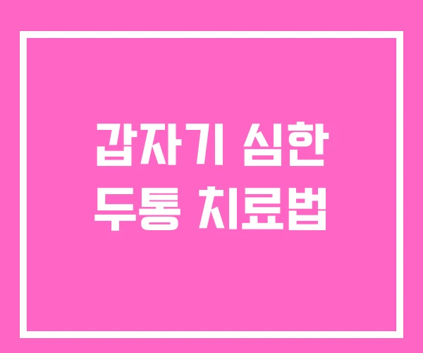 갑자기 심한 두통 치료법