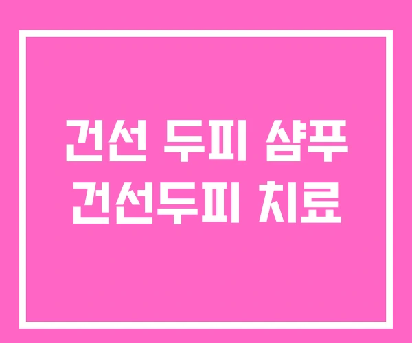 건선 두피 샴푸 건선두피 치료 건선 두피 샴푸 건선두피 치료