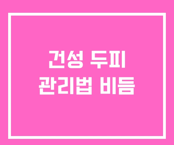 건성 두피 관리법 비듬 건성 두피 관리법 비듬