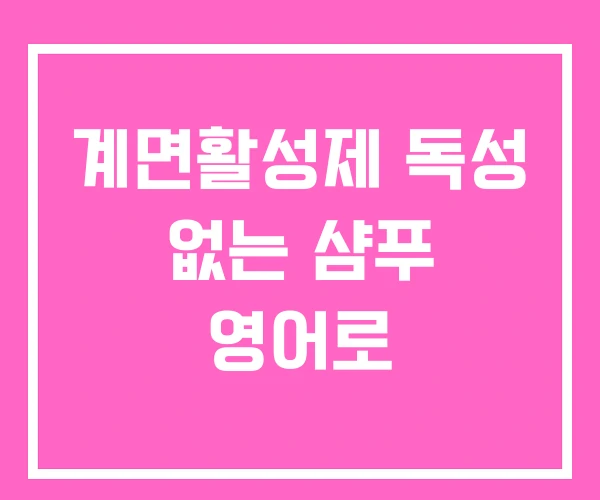 계면활성제 독성 없는 샴푸 영어로 계면활성제 독성 없는 샴푸 영어로