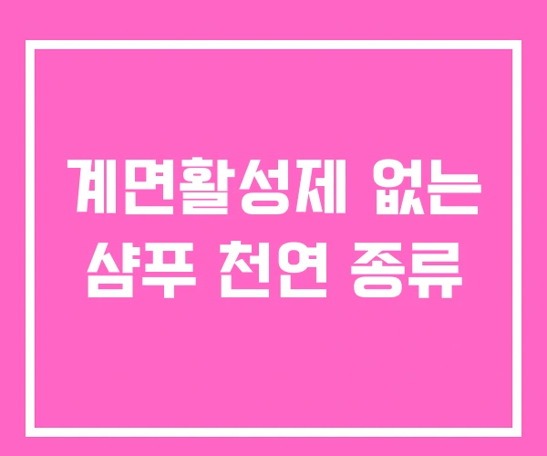 계면활성제 없는 샴푸 천연 종류 계면활성제 없는 샴푸 천연 종류