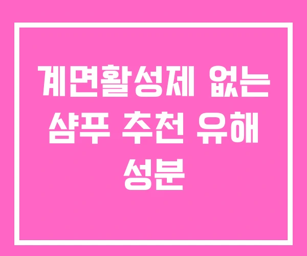 계면활성제 없는 샴푸 추천 유해 성분 계면활성제 없는 샴푸 추천 유해 성분