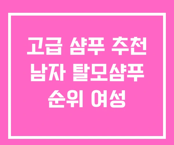 고급 샴푸 추천 남자 탈모샴푸 순위 여성 고급 샴푸 추천 남자 탈모샴푸 순위 여성