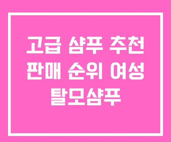 고급 샴푸 추천 판매 순위 여성 탈모샴푸 고급 샴푸 추천 판매 순위 여성 탈모샴푸