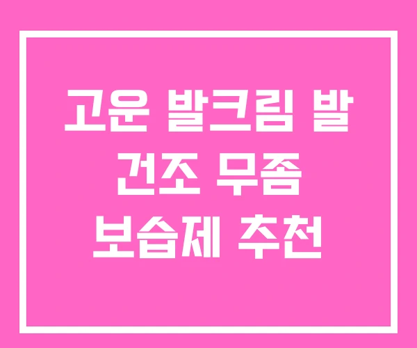 고운 발크림 발 건조 무좀 보습제 추천 고운 발크림 발 건조 무좀 보습제 추천