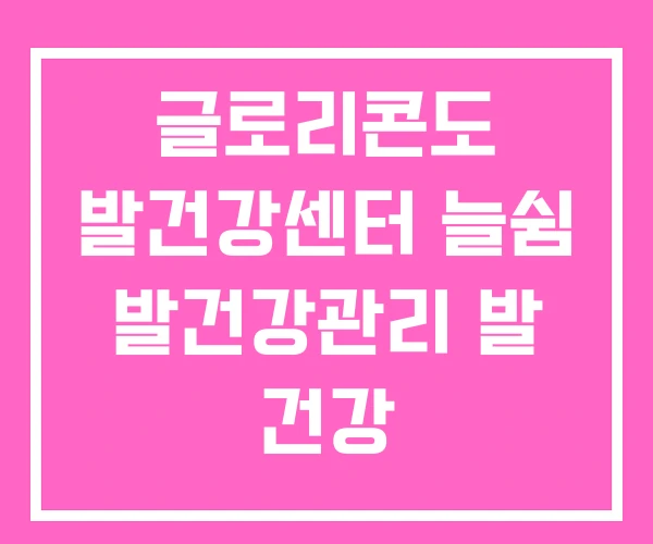 글로리콘도 발건강센터 늘쉼 발건강관리 발 건강 글로리콘도 발건강센터 늘쉼 발건강관리 발 건강