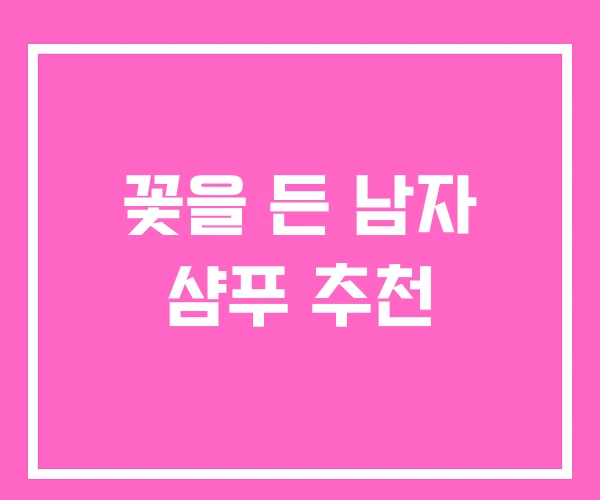 꽃을 든 남자 샴푸 추천