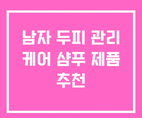 남자 두피 관리 케어 샴푸 제품 추천