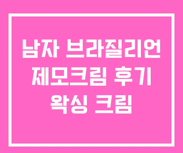 남자 브라질리언 제모크림 후기 왁싱 크림 남자 브라질리언 제모크림 후기 왁싱 크림