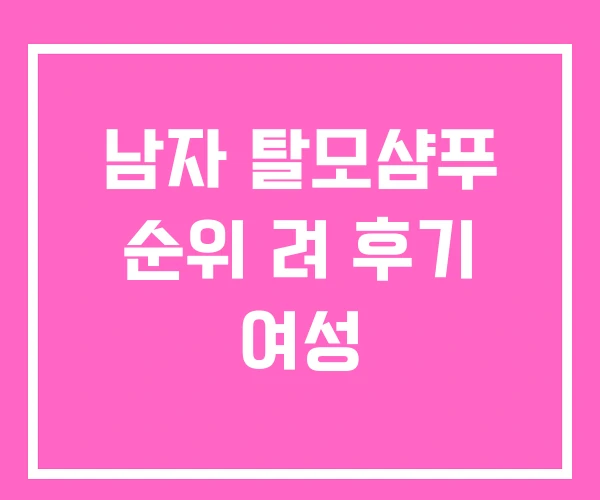남자 탈모샴푸 순위 려 후기 여성 남자 탈모샴푸 순위 려 후기 여성