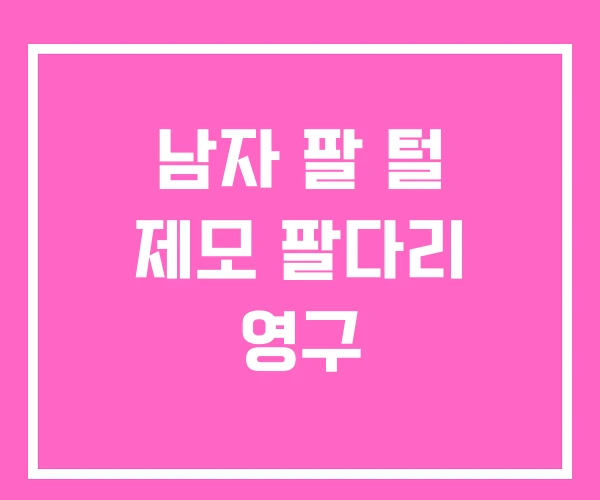 남자 팔 털 제모 팔다리 영구 남자 팔 털 제모 팔다리 영구