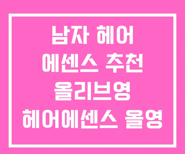남자 헤어 에센스 추천 올리브영 헤어에센스 올영