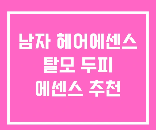 남자 헤어에센스 탈모 두피 에센스 추천