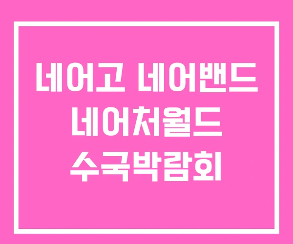 네어고 네어밴드 네어처월드 수국박람회 네어고 네어밴드 네어처월드 수국박람회