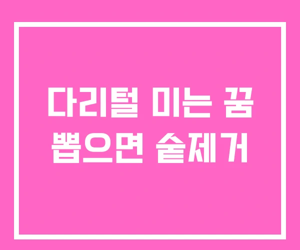 다리털 미는 꿈 뽑으면 숱제거 다리털 미는 꿈 뽑으면 숱제거