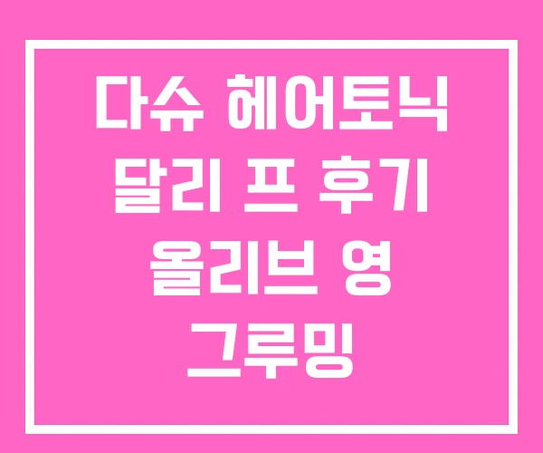 다슈 헤어토닉 달리 프 후기 올리브 영 그루밍