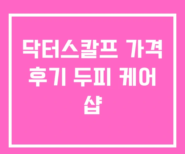 닥터스칼프 가격 후기 두피 케어 샵 닥터스칼프 가격 후기 두피 케어 샵