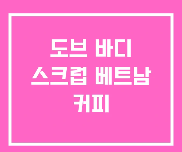 도브 바디 스크럽 베트남 커피