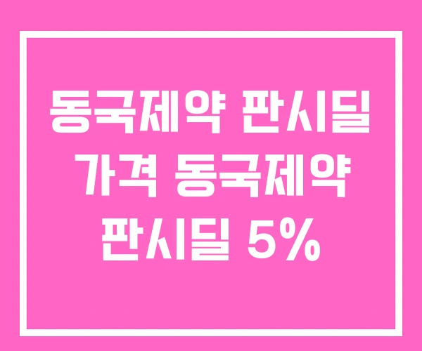 동국제약 판시딜 가격 동국제약 판시딜 5%