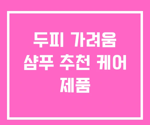 두피 가려움 샴푸 추천 케어 제품 두피 가려움 샴푸 추천 케어 제품